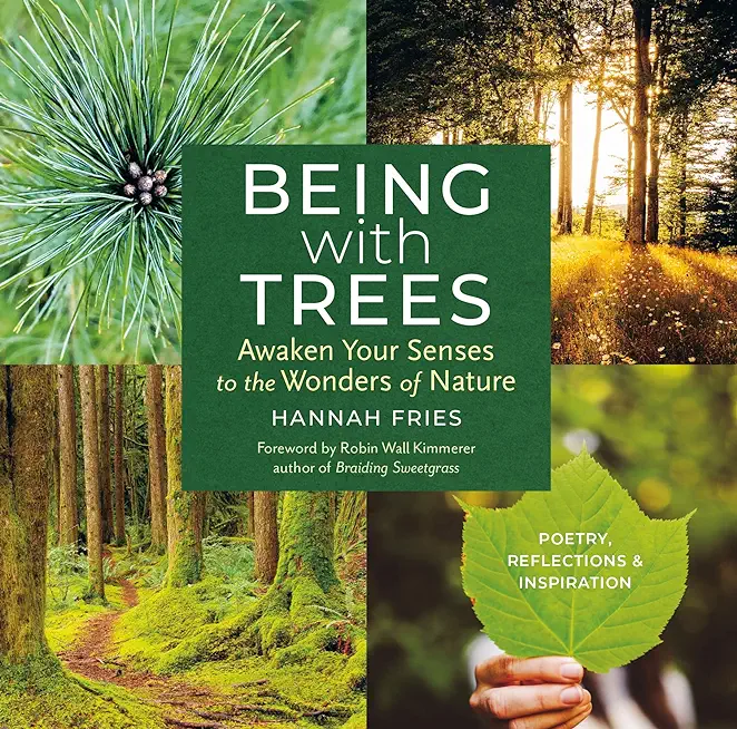 Being with Trees: Awaken Your Senses to the Wonders of Nature; Poetry, Reflections & Inspiration