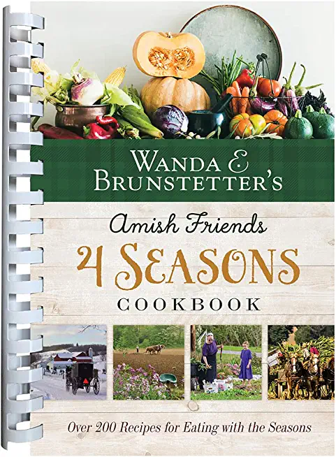 Wanda E. Brunstetter's Amish Friends 4 Seasons Cookbook: 290 Fresh Recipes for Eating with the Seasons