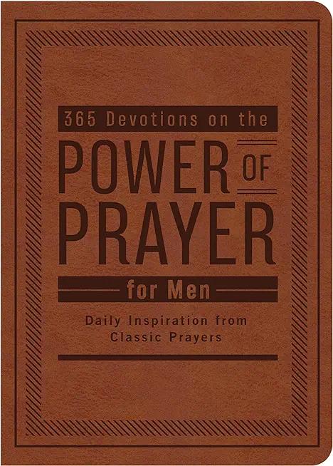 365 Devotions on the Power of Prayer for Men: Daily Inspiration from Classic Prayers