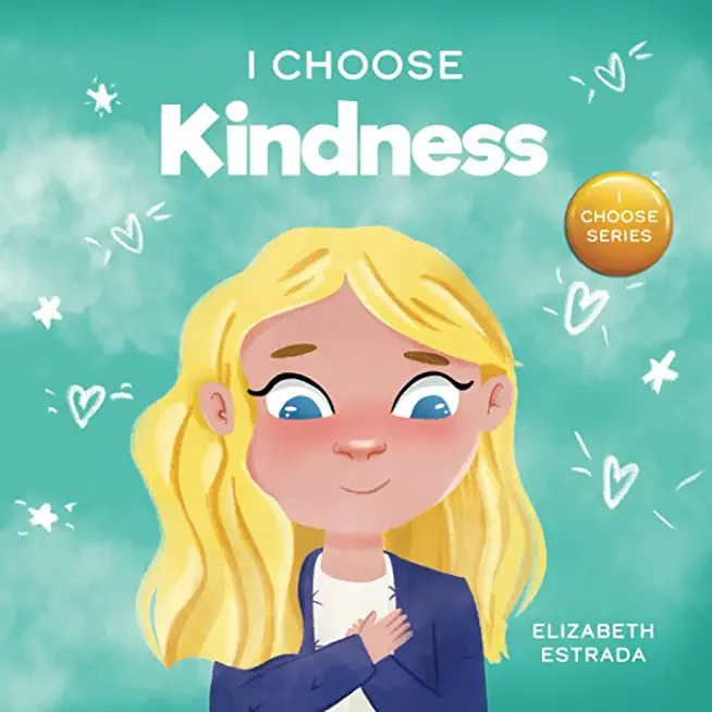 I Choose Kindness: A Colorful, Picture Book About Kindness, Compassion, and Empathy