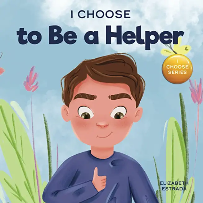 I Choose to Be a Helper: A Colorful, Picture Book About Being Thoughtful and Helpful