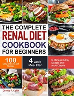 The Complete Renal Diet Cookbook for Beginners: 100 Easy and Low-salt Recipes with 4-week Meal Plan to Manage Kidney Disease and Avoid Dialysis