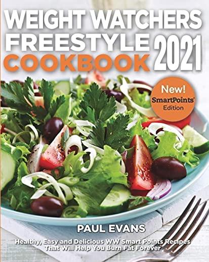 Weight Watchers Freestyle Cookbook 2021: Healthy, Easy and Delicious WW Smart Points Recipes That Will Help You Burn Fat Forever