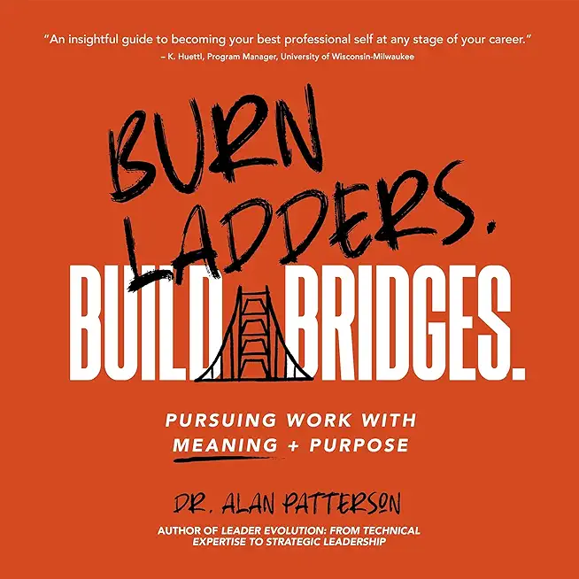 Burn Ladders. Build Bridges: Pursuing Work with Meaning + Purpose