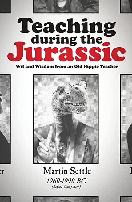 Teaching during the Jurassic: Wit and Wisdom from an Old Hippie Teacher