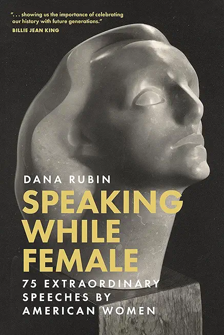Speaking While Female: 75 Extraordinary Speeches by American Women