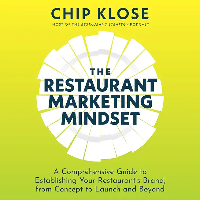 The Restaurant Marketing Mindset: A Comprehensive Guide to Establishing Your Restaurant's Brand, from Concept to Launch and Beyond