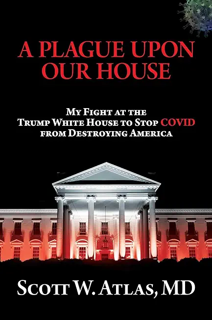 A Plague Upon Our House: My Fight at the Trump White House to Stop Covid from Destroying America