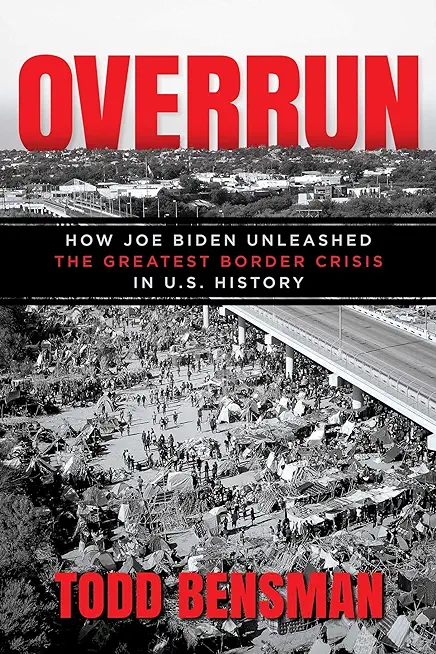 Overrun: How Joe Biden Unleashed the Greatest Border Crisis in U.S. History