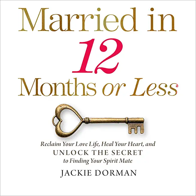 Married in 12 Months or Less: Reclaim Your Love Life, Heal Your Heart, and Unlock the Secret to Finding Your Spirit Mate