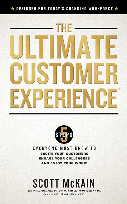 The Ultimate Customer Experience: 5 Steps Everyone Must Know to Excite Your Customers, Engage Your Colleagues, and Enjoy Your Work