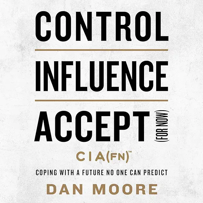Control, Influence, Accept (for Now): Coping with a Future No One Can Predict