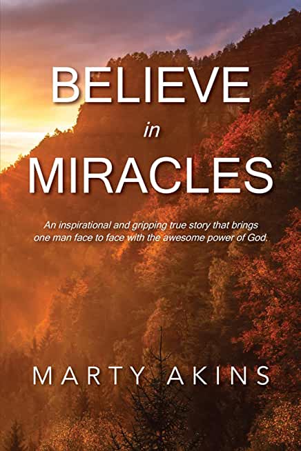 Believe in Miracles: An inspirational and gripping true story that brings one man face to face with the awesome power of God.