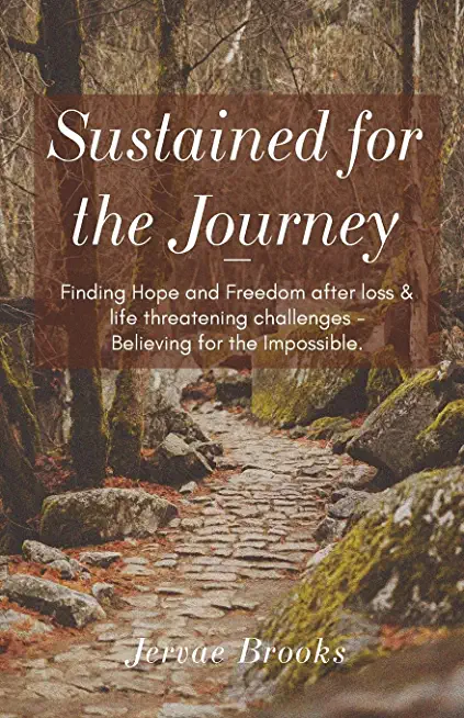 Sustained for the Journey: Finding Hope and Freedom after loss & life threatening challenges - Believing for the Impossible.
