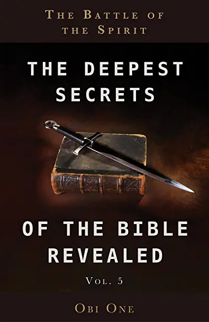 The Deepest Secrets of the Bible Revealed Volume 5: The Battle of the Spirit