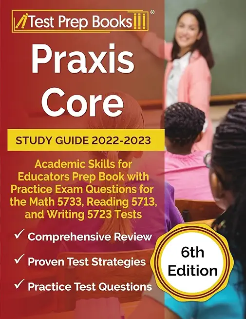 Praxis Core Study Guide 2022-2023: Academic Skills for Educators Prep Book with Practice Exam Questions for the Math 5733, Reading 5713, and Writing 5
