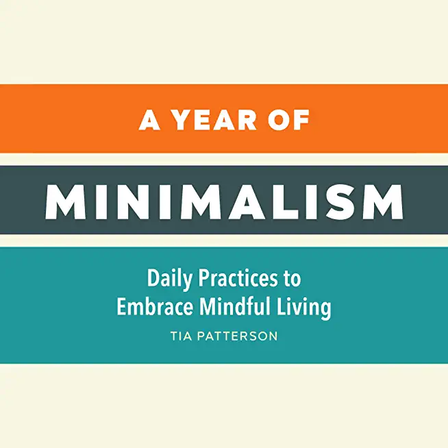 A Year of Minimalism: Daily Practices to Embrace Mindful Living