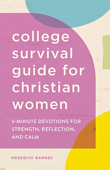 College Survival Guide for Christian Women: 5-Minute Devotions for Strength, Reflection, and Calm