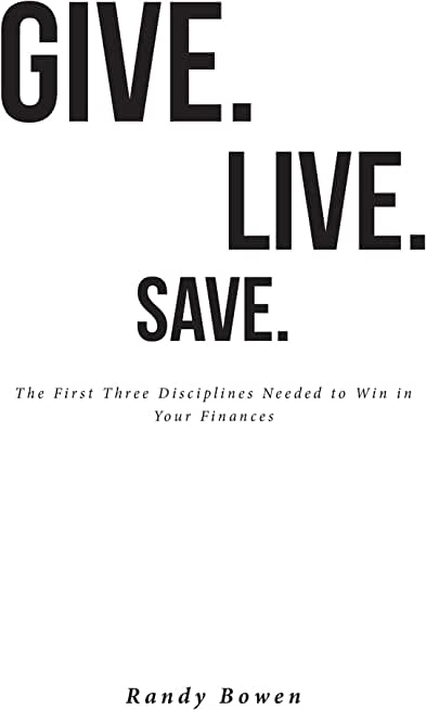 Give. Live. Save.: The First Three Disciplines Needed to Win in Your Finances