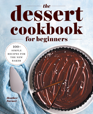 The Dessert Cookbook for Beginners: 100+ Simple Recipes for the New Baker