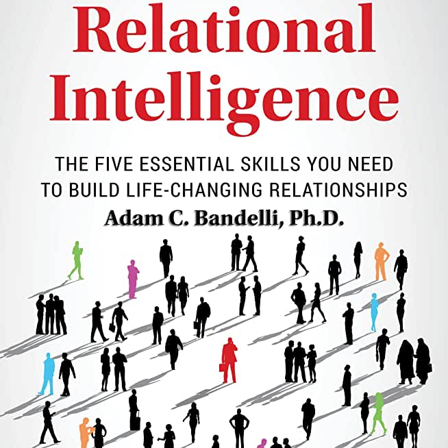 Relational Intelligence; The Five Essential Skills You Need to Build Life-Changing Relationships
