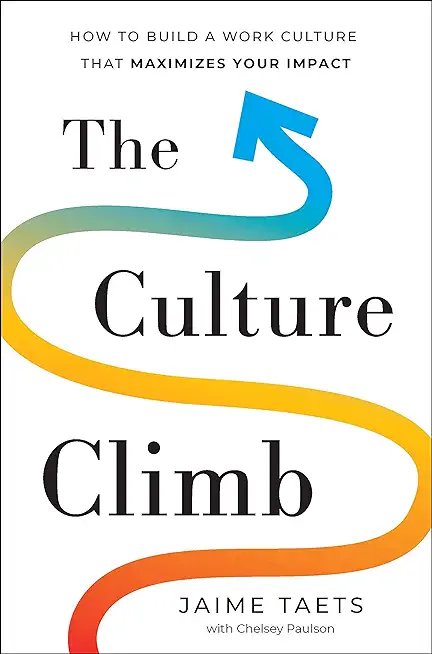 The Culture Climb: How to Build a Work Culture That Maximizes Your Impact