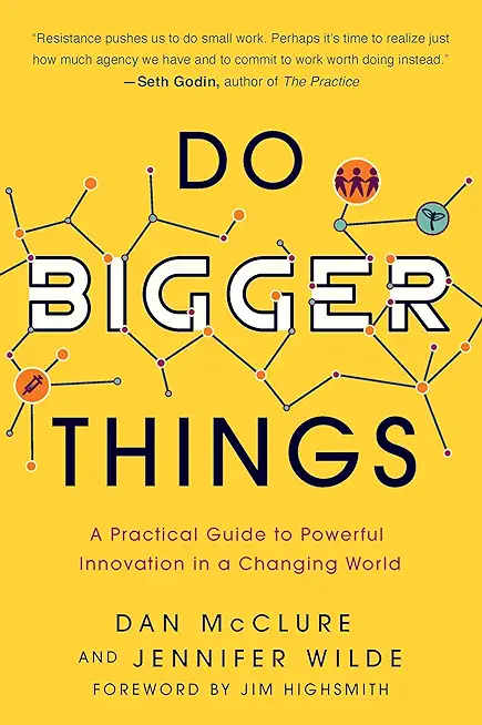 Do Bigger Things: A Practical Guide to Powerful Innovation in a Changing World