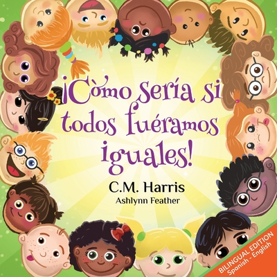 What If We Were All The Same! Bilingual Edition: Â¡CÃ³mo SerÃ­a Si Todos FuÃ©ramos Iguales!