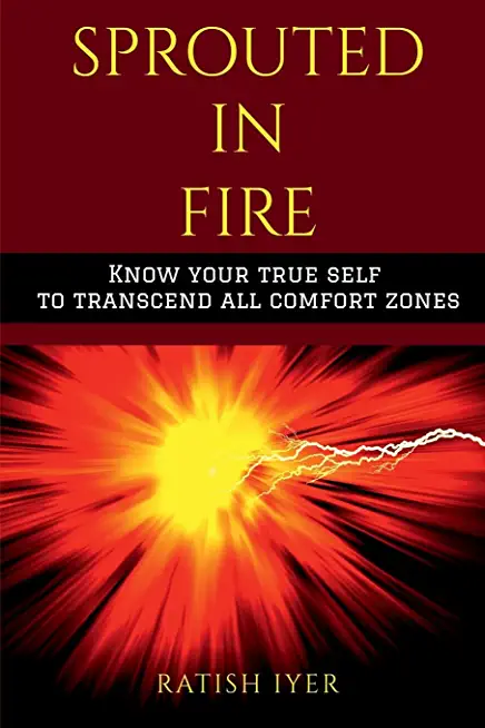 Sprouted In Fire: Know your true self to transcend all comfort zones