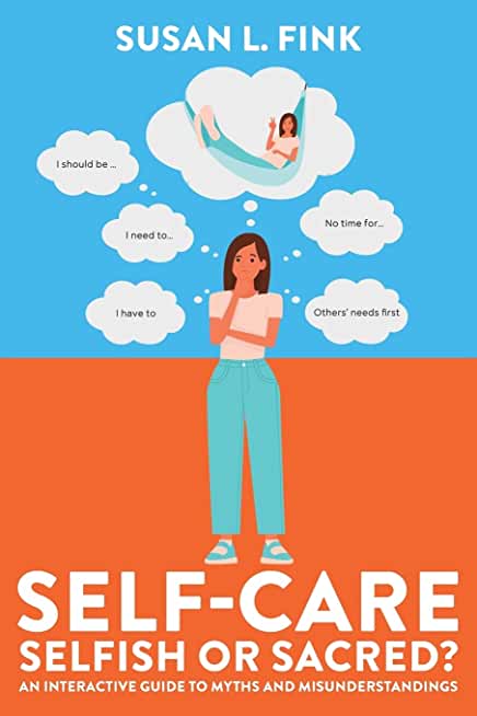 Self-Care: Selfish or Sacred?: An Interactive Guide to Myths and Misunderstandings
