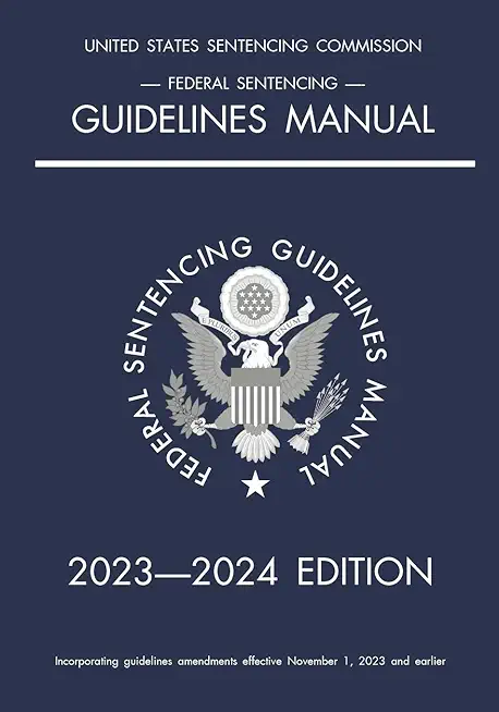 Federal Sentencing Guidelines Manual; 2023-2024 Edition: With inside-cover quick-reference sentencing table