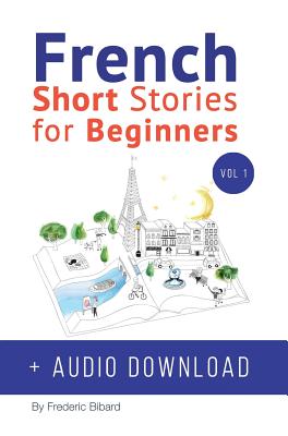 French: Short Stories for Beginners + French Audio Download: Improve your reading and listening skills in French. Learn French