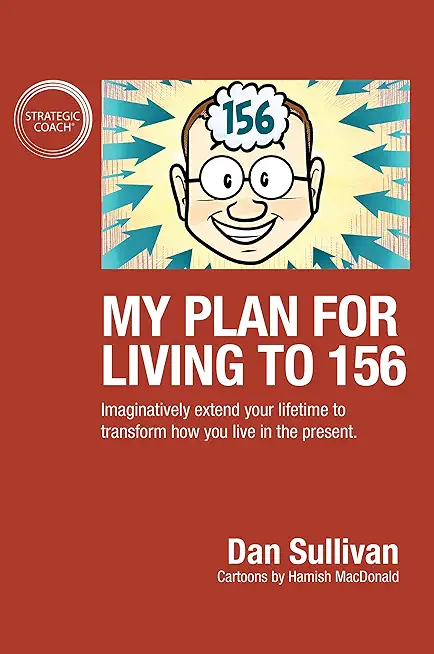 My Plan For Living To 156: Imaginatively extend your lifetime to transform how you live in the present