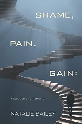 Shame, Pain, Gain: 7 Steps to a Turnaround