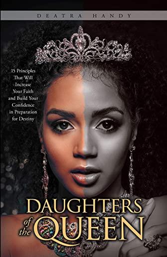Daughters of the Queen: 15 Principles That Will Increase Your Faith and Build Your Confidence in Preparation for Destiny