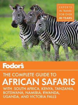 Fodor's the Complete Guide to African Safaris: With South Africa, Kenya, Tanzania, Botswana, Namibia, & Rwanda