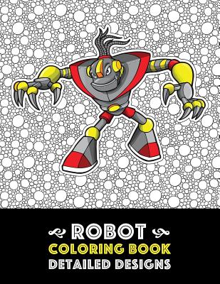 Robot Coloring Book: Detailed Designs: Advanced Coloring Pages for Everyone, Adults, Teens, Tweens, Older Kids, Boys, & Girls, Geometric De