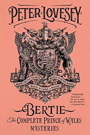 Bertie: The Complete Prince of Wales Mysteries (Bertie and the Tinman, Bertie and the Seven Bodies, Bertie and and the Crime of Passion): The Complete