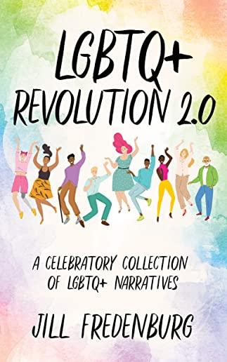 LGBTQ+ Revolution 2.0: A Celebratory Collection of LGBTQ+ Narratives