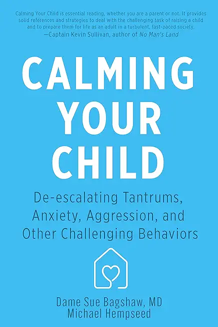 Calming Your Child: De-Escalating Tantrums, Anxiety, Aggression, and Other Challenging Behaviors