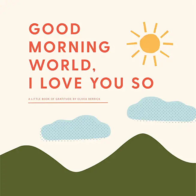 Good Morning, World--I Love You So: A Little Book of Gratitude