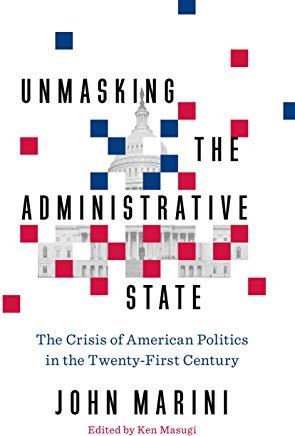 Unmasking the Administrative State: The Crisis of American Politics in the Twenty-First Century