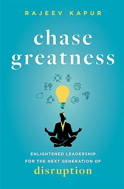 Chase Greatness: Enlightened Leadership for the Next Generation of Disruption