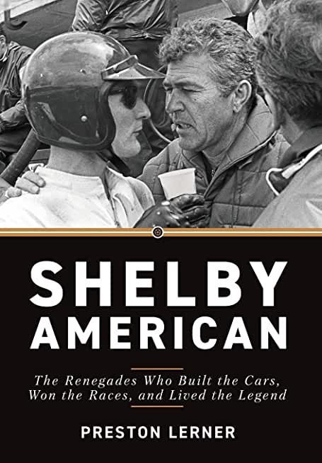 Shelby American: The Renegades Who Built the Cars, Won the Races, and Lived the Legend