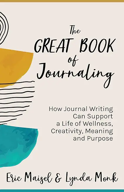 The Great Book of Journaling: How Journal Writing Can Support a Life of Wellness, Creativity, Meaning and Purpose (Therapeutic Writing, Personal Wri