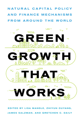 Green Growth That Works: Natural Capital Policy and Finance Mechanisms Around the World