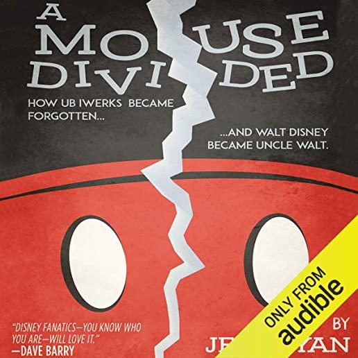 A Mouse Divided: How Ub Iwerks Became Forgotten, and Walt Disney Became Uncle Walt