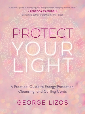 Protect Your Light: A Practical Guide to Energy Protection, Cleansing, and Cutting Cords
