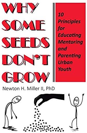 Why Some Seeds Don't Grow: 10 Principles for Parenting, Educating, and Mentoring Urban Youth
