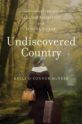 Undiscovered Country: A Novel Inspired by the Lives of Eleanor Roosevelt and Lorena Hickok